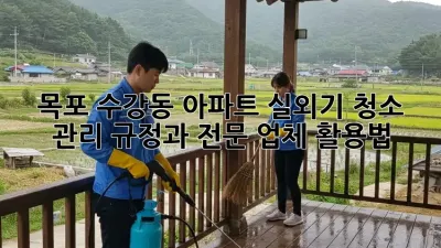 목포 수강동 아파트 실외기 청소, 관리 규정과 전문 업체 활용법!